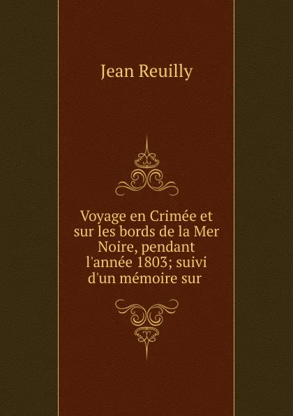 Обложка книги Voyage en Crimee et sur les bords de la Mer Noire, pendant l.annee 1803, Jean Reuilly