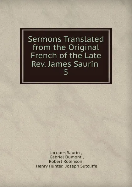 Обложка книги Sermons Translated from the Original French of the Late Rev. James Saurin, Jacques Saurin