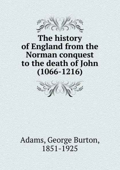 Обложка книги The history of England from the Norman conquest to the death of John (1066-1216), George Burton Adams