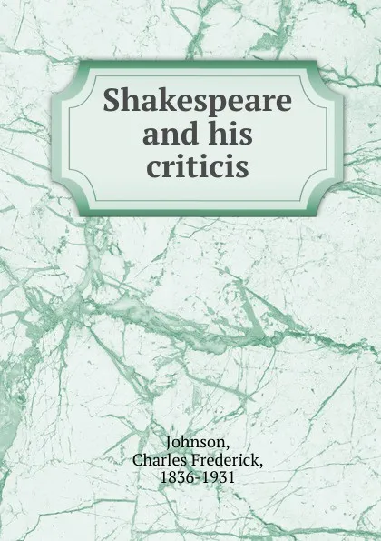 Обложка книги Shakespeare and his criticis, Charles Frederick Johnson