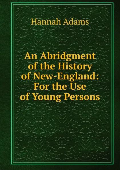 Обложка книги An Abridgment of the History of New-England, Hannah Adams