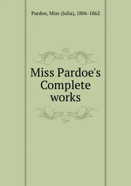 Обложка книги Miss Pardoe.s Complete works, Julia Pardoe