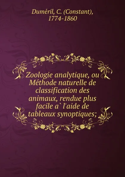 Обложка книги Zoologie analytique, ou Methode naturelle de classification des animaux, rendue plus facile a l.aide de tableaux synoptiques, Constant Duméril