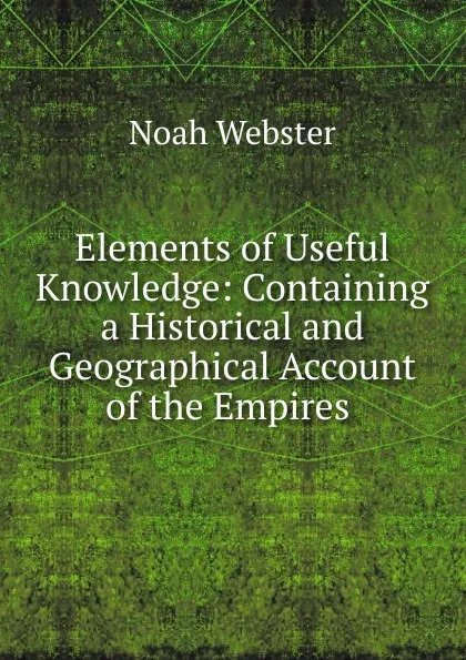 Обложка книги Elements of Useful Knowledge, Noah Webster