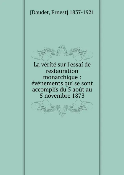 Обложка книги La verite sur l.essai de restauration monarchique, Ernest Daudet