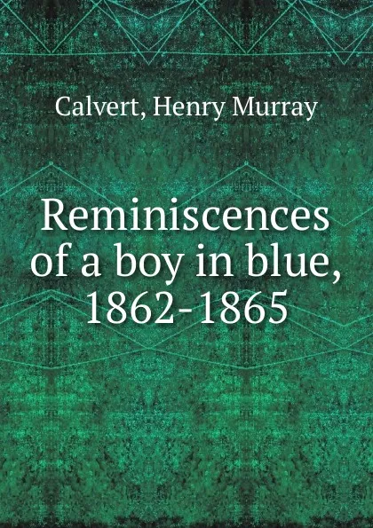 Обложка книги Reminiscences of a boy in blue, 1862-1865, Henry Murray Calvert