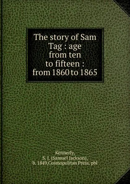 Обложка книги The story of Sam Tag, Samuel Jackson Kennerly