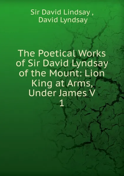 Обложка книги The Poetical Works of Sir David Lyndsay of the Mount, David Lindsay