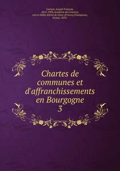 Обложка книги Chartes de communes et d.affranchissements en Bourgogne, Joseph François Garnier