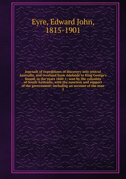 Обложка книги Journals of expeditions of discovery into central Australia, and overland from Adelaide to King George.s Sound, in the years 1840-1, Edward John Eyre