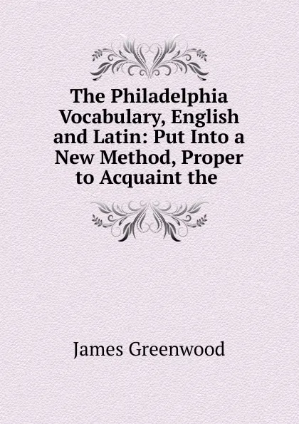 Обложка книги The Philadelphia Vocabulary, English and Latin, James Greenwood