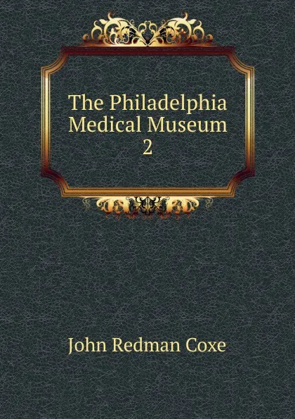 Обложка книги The Philadelphia Medical Museum, John Redman Coxe