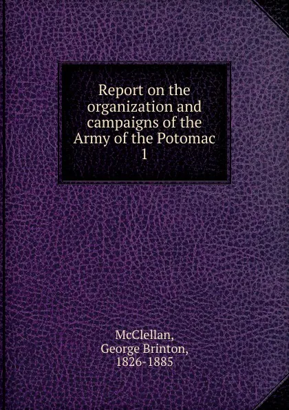 Обложка книги Report on the organization and campaigns of the Army of the Potomac, McClellan George Brinton