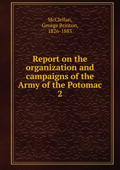 Обложка книги Report on the organization and campaigns of the Army of the Potomac, McClellan George Brinton