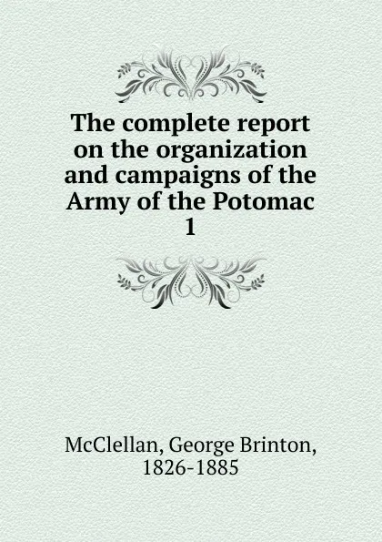 Обложка книги The complete report on the organization and campaigns of the Army of the Potomac, McClellan George Brinton