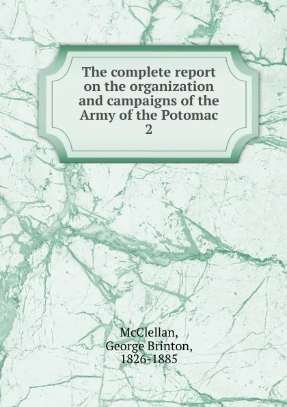 Обложка книги The complete report on the organization and campaigns of the Army of the Potomac, McClellan George Brinton