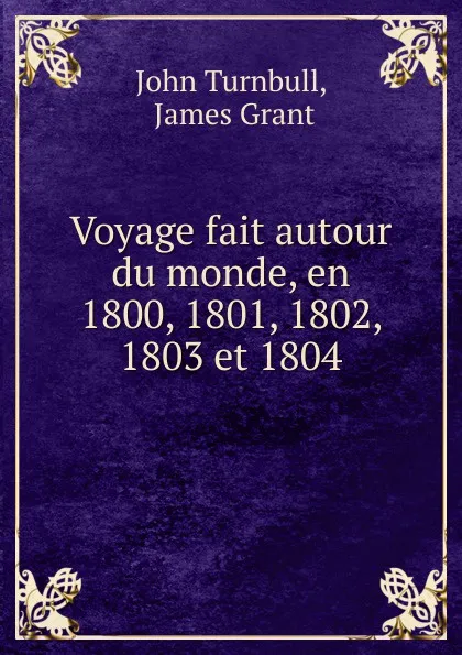 Обложка книги Voyage fait autour du monde, en 1800, 1801, 1802, 1803 et 1804, John Turnbull