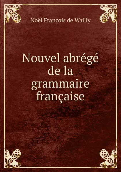 Обложка книги Nouvel abrege de la grammaire francaise, Noël François de Wailly