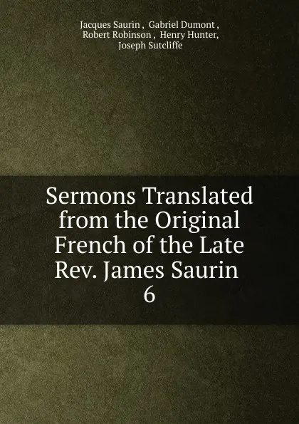 Обложка книги Sermons Translated from the Original French of the Late Rev. James Saurin, Jacques Saurin