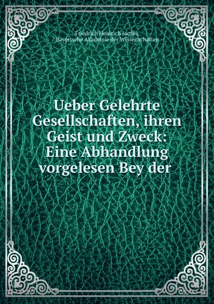 Обложка книги Ueber Gelehrte Gesellschaften, ihren Geist und Zweck, Friedrich Heinrich Jacobi