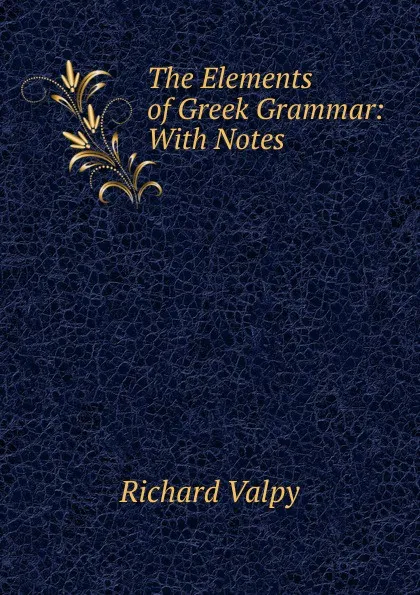 Обложка книги The Elements of Greek Grammar, Richard Valpy