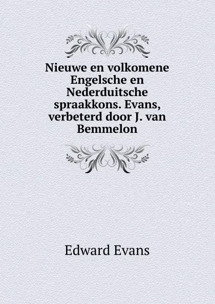 Обложка книги Nieuwe en volkomene Engelsche en Nederduitsche spraakkons. Evans, verbeterd door J. van Bemmelon, Edward Evans