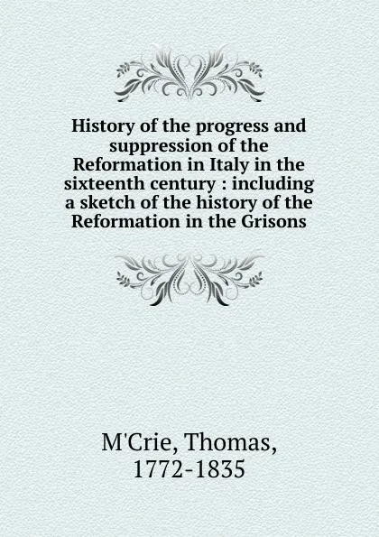 Обложка книги History of the progress and suppression of the Reformation in Italy in the sixteenth century, Thomas M'Crie