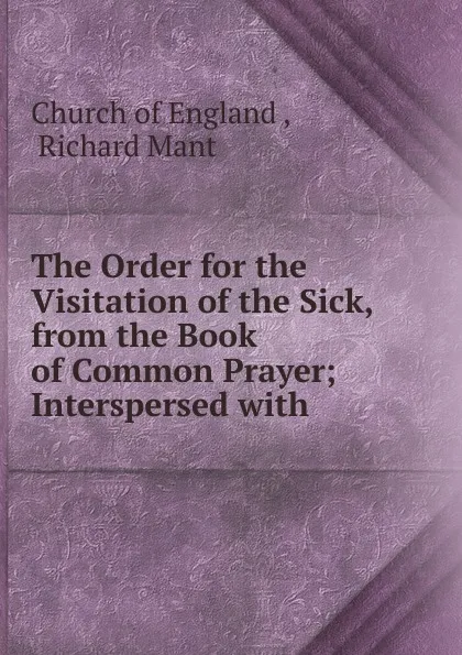 Обложка книги The Order for the Visitation of the Sick, from the Book of Common Prayer, Richard Mant