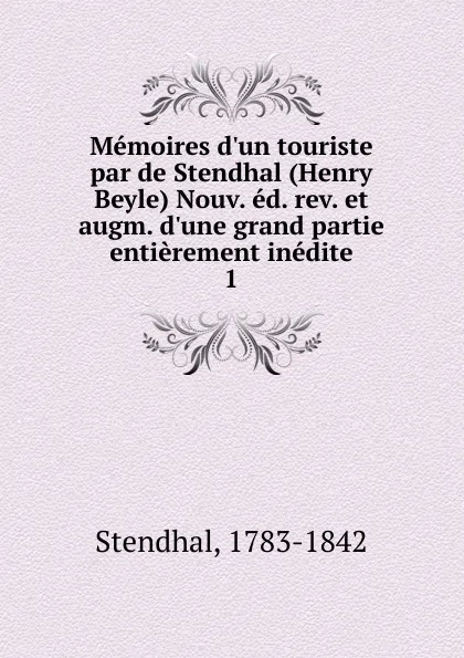 Обложка книги Memoires d.un touriste par de Stendhal (Henry Beyle) Nouv. ed. rev. et augm. d.une grand partie entierement inedite, Stendhal