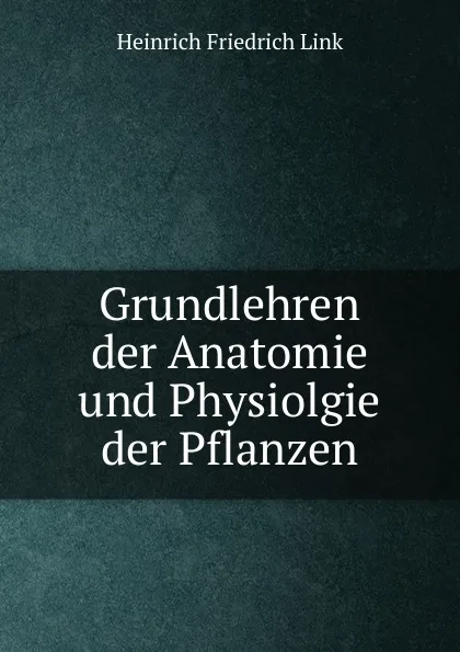 Обложка книги Grundlehren der Anatomie und Physiolgie der Pflanzen, Heinrich Friedrich Link