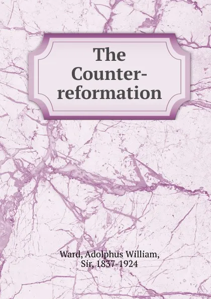 Обложка книги The Counter-reformation, Adolphus William Ward