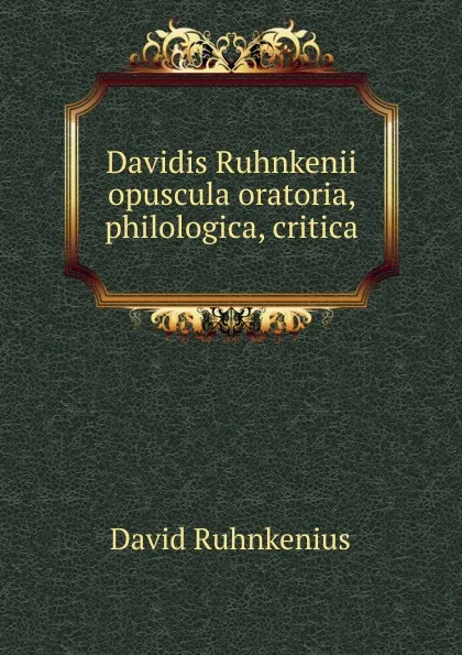 Обложка книги Davidis Ruhnkenii opuscula oratoria, philologica, critica, David Ruhnkenius