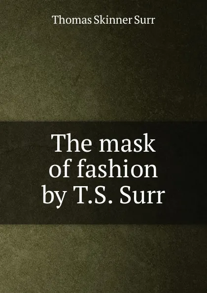 Обложка книги The mask of fashion by T.S. Surr., Thomas Skinner Surr