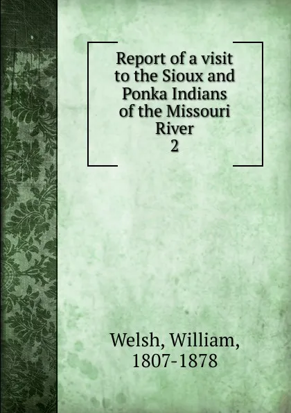 Обложка книги Report of a visit to the Sioux and Ponka Indians of the Missouri River, William Welsh