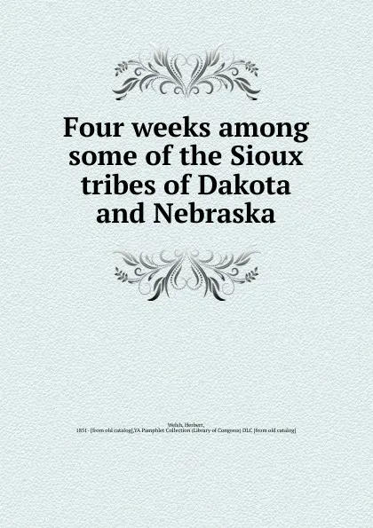 Обложка книги Four weeks among some of the Sioux tribes of Dakota and Nebraska, Herbert Welsh