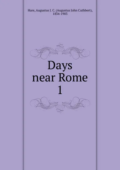 Обложка книги Days near Rome, Augustus J. C. Hare