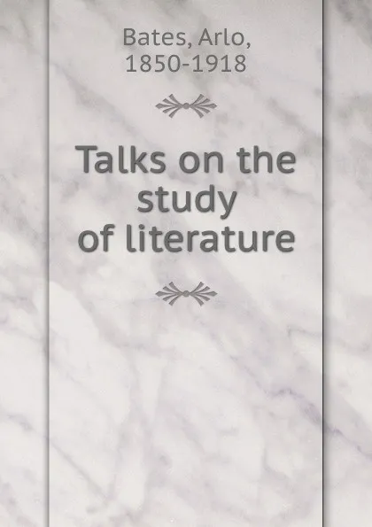 Обложка книги Talks on the study of literature, Arlo Bates