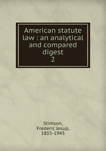 Обложка книги American statute law, Frederic Jesup Stimson