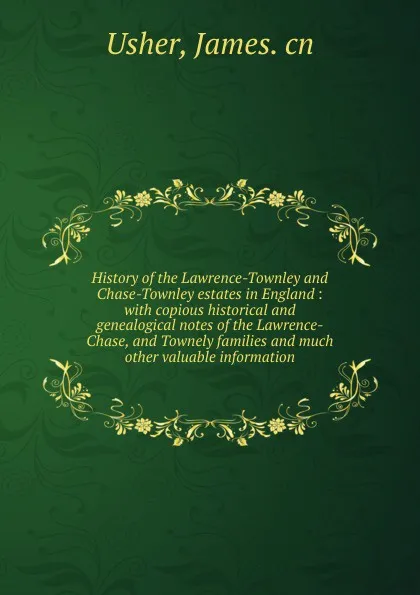 Обложка книги History of the Lawrence-Townley and Chase-Townley estates in England, James Usher