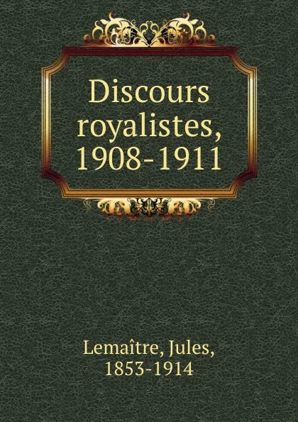 Обложка книги Discours royalistes, 1908-1911, Jules Lemaitre