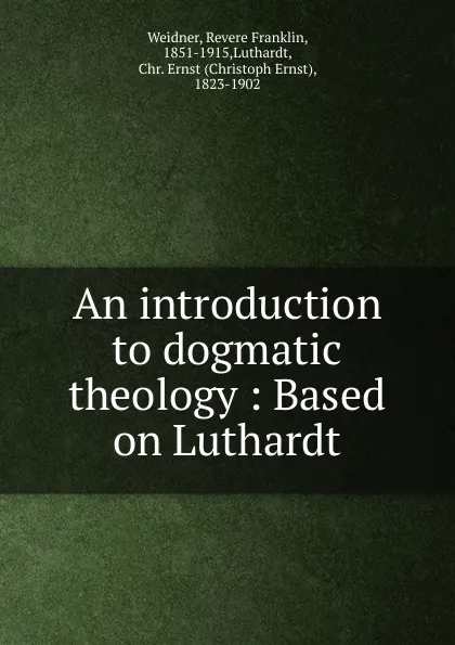 Обложка книги An introduction to dogmatic theology, Revere Franklin Weidner