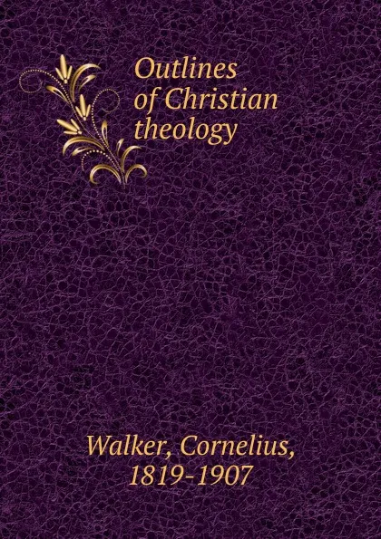 Обложка книги Outlines of Christian theology, Cornelius Walker