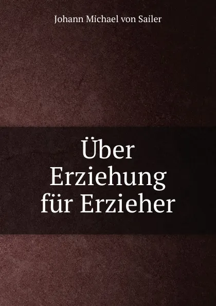 Обложка книги Uber Erziehung fur Erzieher, Johann Michael von Sailer