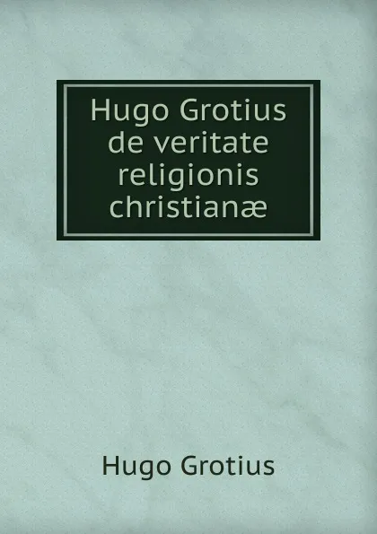 Обложка книги Hugo Grotius de veritate religionis christianae., Hugo Grotius