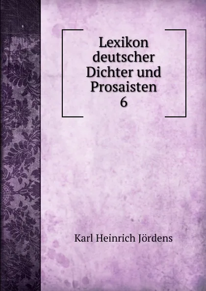 Обложка книги Lexikon deutscher Dichter und Prosaisten, Karl Heinrich Jördens