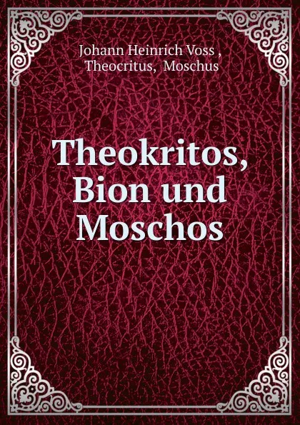 Обложка книги Theokritos, Bion und Moschos, Johann Heinrich Voss