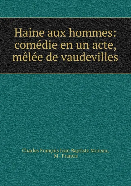 Обложка книги Haine aux hommes, Charles François Jean Baptiste Moreau