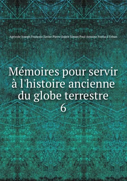 Обложка книги Memoires pour servir a l.histoire ancienne du globe terrestre, Agricole Joseph Fortia d'Urban