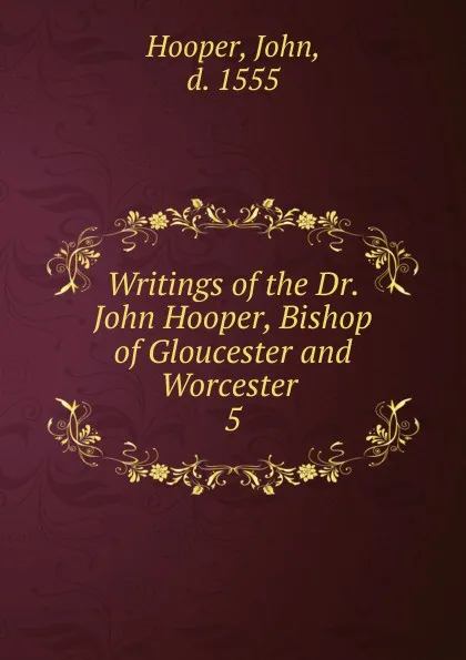 Обложка книги Writings of the Dr. John Hooper, Bishop of Gloucester and Worcester, John Hooper