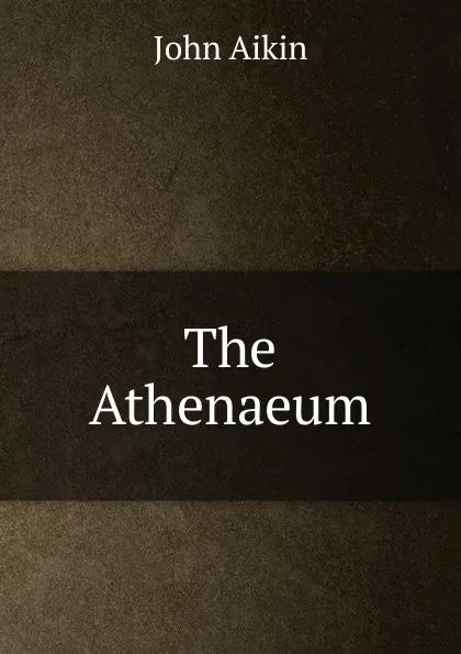 Обложка книги The Athenaeum, John Aikin